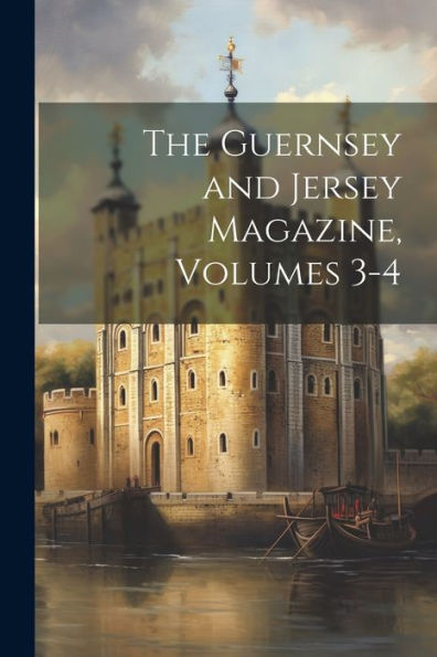 The Guernsey And Jersey Magazine, Volumes 3-4