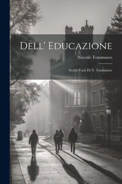 Dell' Educazione: Scritti Varii Di N. Tommaseo (Italian Edition)