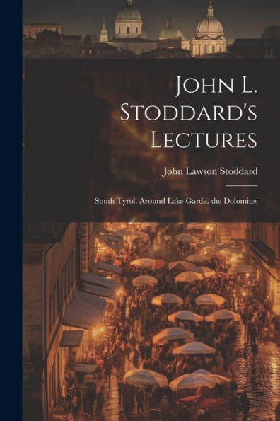 John L. Stoddard's Lectures: South Tyrol. Around Lake Garda. The Dolomites