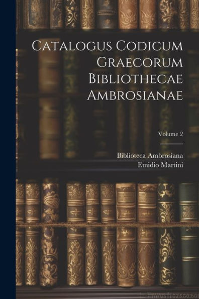 Catalogus Codicum Graecorum Bibliothecae Ambrosianae; Volume 2 (Latin Edition)