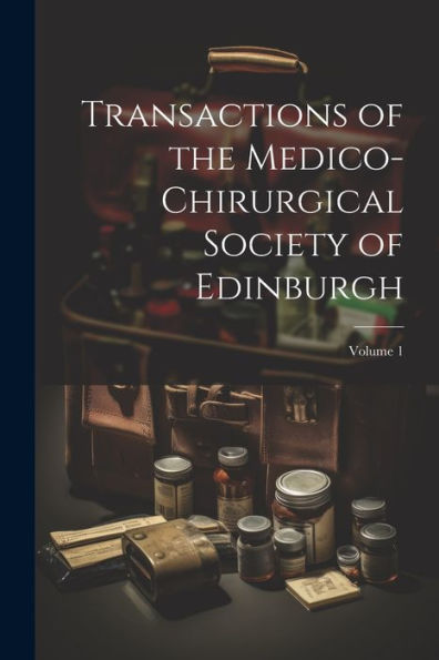 Transactions Of The Medico-Chirurgical Society Of Edinburgh; Volume 1