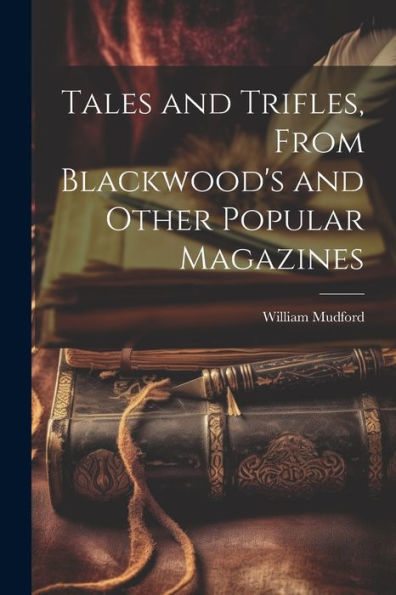 Tales And Trifles, From Blackwood's And Other Popular Magazines