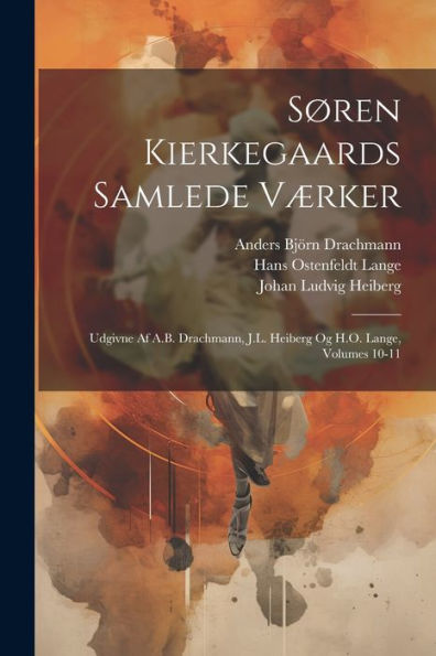 Søren Kierkegaards Samlede Værker; Udgivne Af A.B. Drachmann, J.L. Heiberg Og H.O. Lange, Volumes 10-11 (Danish Edition)