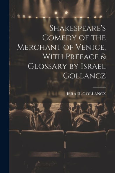 Shakespeare's Comedy Of The Merchant Of Venice. With Preface & Glossary By Israel Gollancz