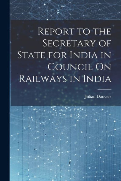Report To The Secretary Of State For India In Council On Railways In India