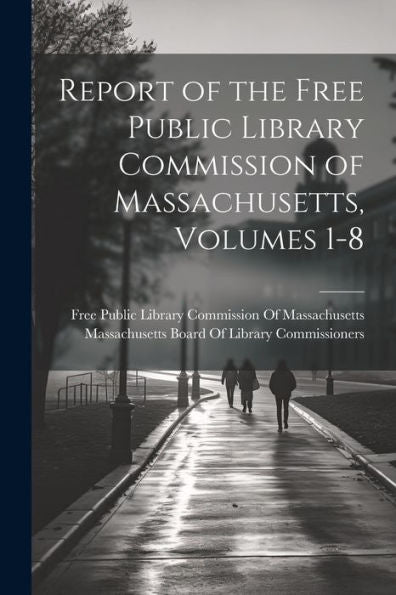 Report Of The Free Public Library Commission Of Massachusetts, Volumes 1-8