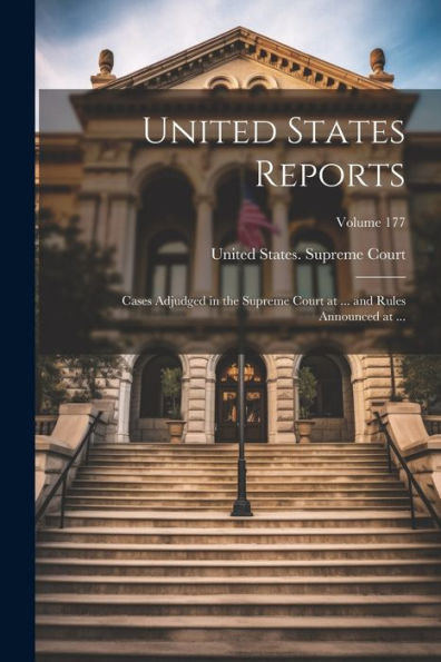 United States Reports: Cases Adjudged In The Supreme Court At ... And Rules Announced At ...; Volume 177