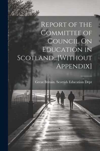 Report Of The Committee Of Council On Education In Scotland...[Without Appendix]