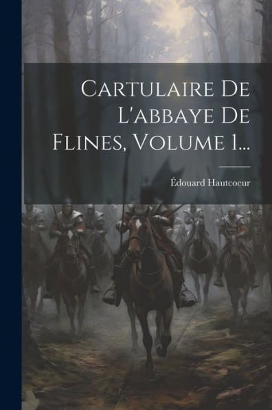 Cartulaire De L'Abbaye De Flines, Volume 1... (French Edition)