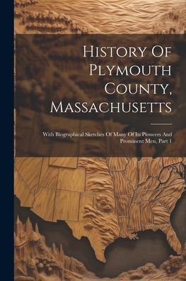 History Of Plymouth County, Massachusetts: With Biographical Sketches Of Many Of Its Pioneers And Prominent Men, Part 1