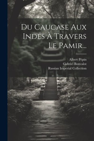 Du Caucase Aux Indes À Travers Le Pamir... (French Edition)