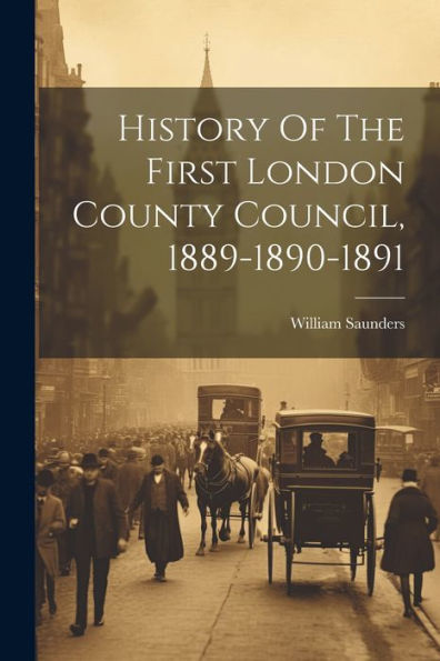 History Of The First London County Council, 1889-1890-1891