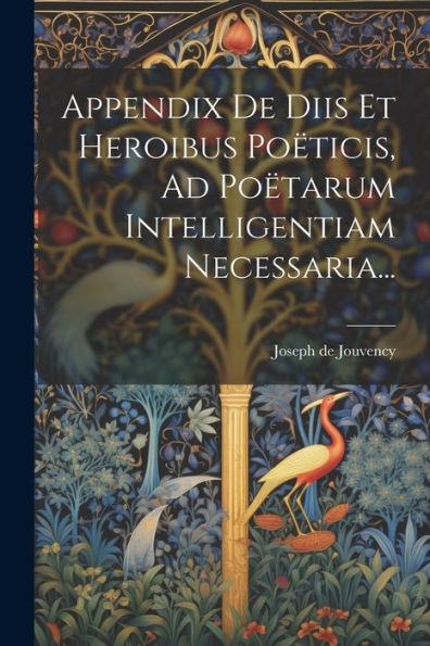 Appendix De Diis Et Heroibus Poëticis, Ad Poëtarum Intelligentiam Necessaria... (Latin Edition)