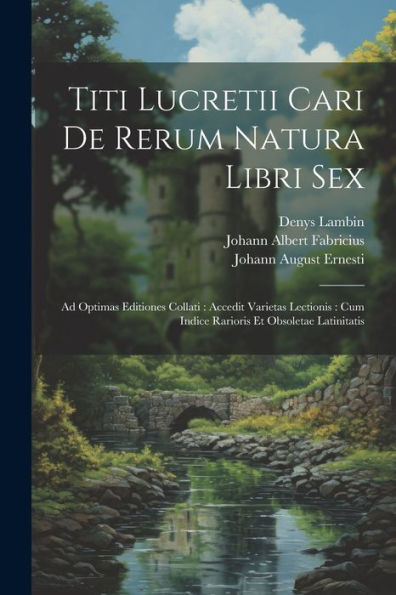 Titi Lucretii Cari De Rerum Natura Libri Sex: Ad Optimas Editiones Collati: Accedit Varietas Lectionis: Cum Indice Rarioris Et Obsoletae Latinitatis (Latin Edition)