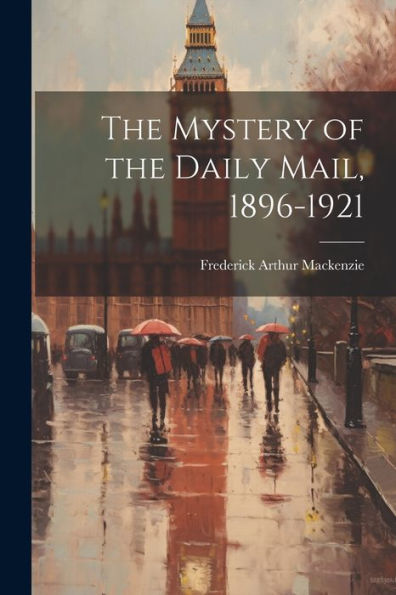 The Mystery Of The Daily Mail, 1896-1921