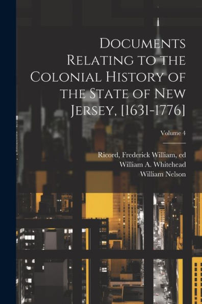 Documents Relating To The Colonial History Of The State Of New Jersey, [1631-1776]; Volume 4