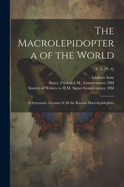 The Macrolepidoptera Of The World: A Systematic Account Of All The Known Macrolepidoptera; V. 5, [Pt. 6]