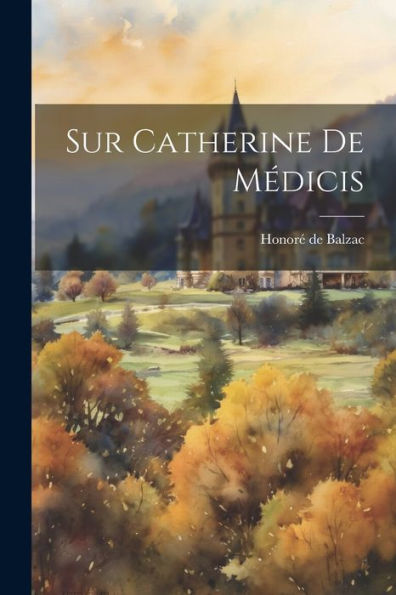 Sur Catherine De Médicis (French Edition)