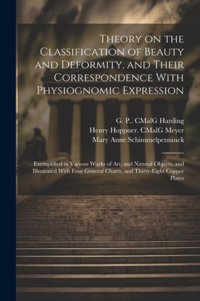 Theory On The Classification Of Beauty And Deformity, And Their Correspondence With Physiognomic Expression: Exemplified In Various Works Of Art, And ... Charts, And Thirty-Eight Copper Plates