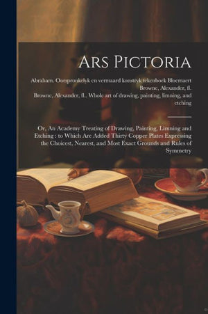 Ars Pictoria: Or, An Academy Treating Of Drawing, Painting, Limning And Etching: To Which Are Added Thirty Copper Plates Expressing The Choicest, Nearest, And Most Exact Grounds And Rules Of Symmetry