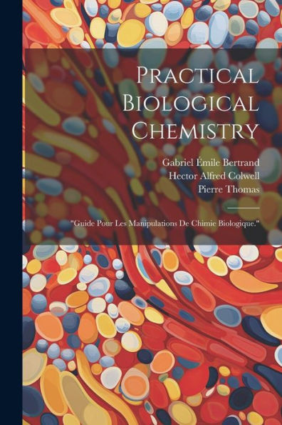 Practical Biological Chemistry; "Guide Pour Les Manipulations De Chimie Biologique."
