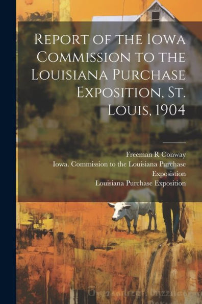 Report Of The Iowa Commission To The Louisiana Purchase Exposition, St. Louis, 1904