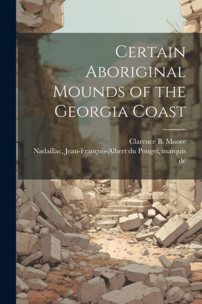Certain Aboriginal Mounds Of The Georgia Coast