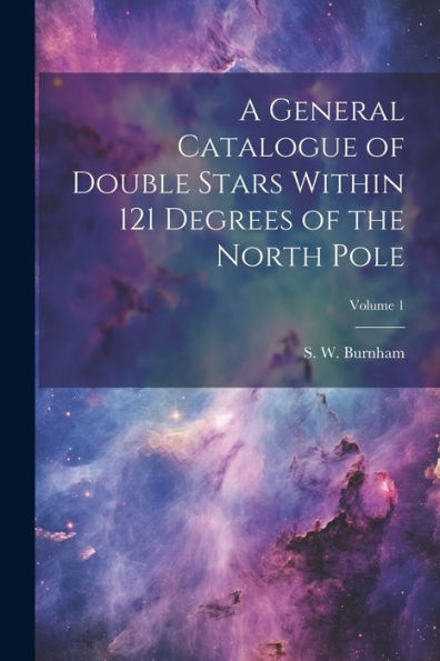 A General Catalogue Of Double Stars Within 121 Degrees Of The North Pole; Volume 1