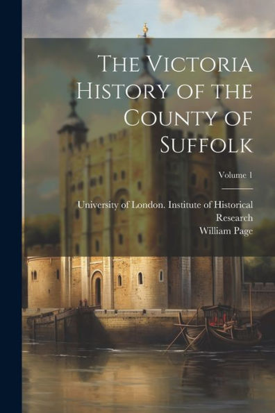 The Victoria History Of The County Of Suffolk; Volume 1