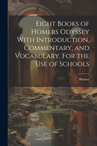 Eight Books Of Homers Odyssey With Introduction, Commentary, And Vocabulary. For The Use Of Schools