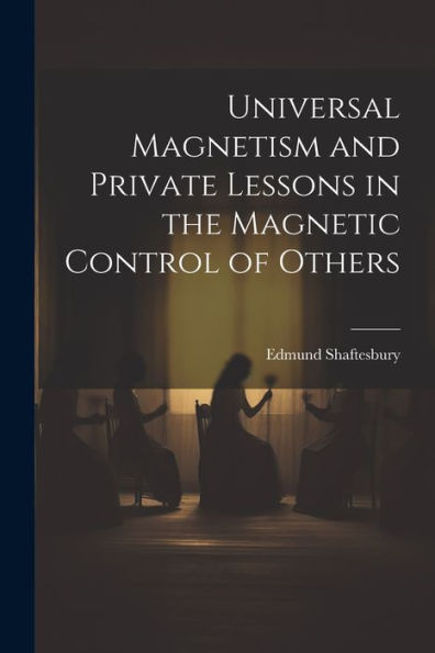 Universal Magnetism And Private Lessons In The Magnetic Control Of Others
