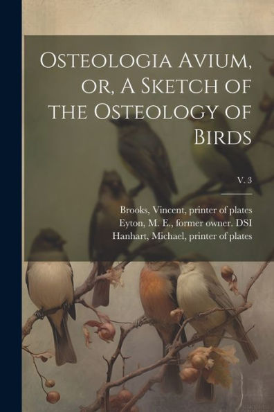 Osteologia Avium, Or, A Sketch Of The Osteology Of Birds; V. 3