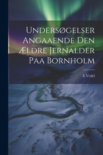 Undersøgelser Angaaende Den Ældre Jernalder Paa Bornholm (Danish Edition)