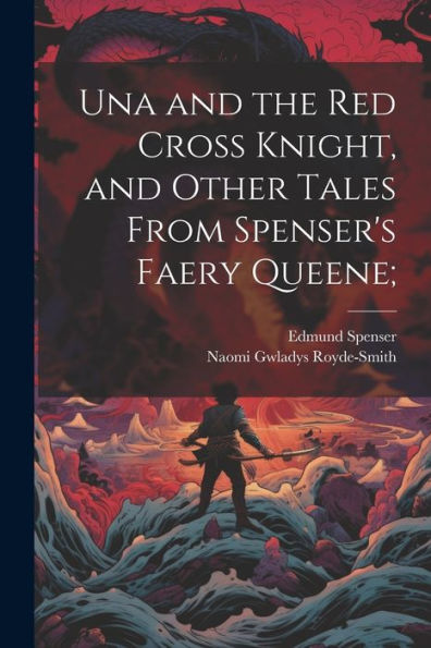 Una And The Red Cross Knight, And Other Tales From Spenser's Faery Queene;