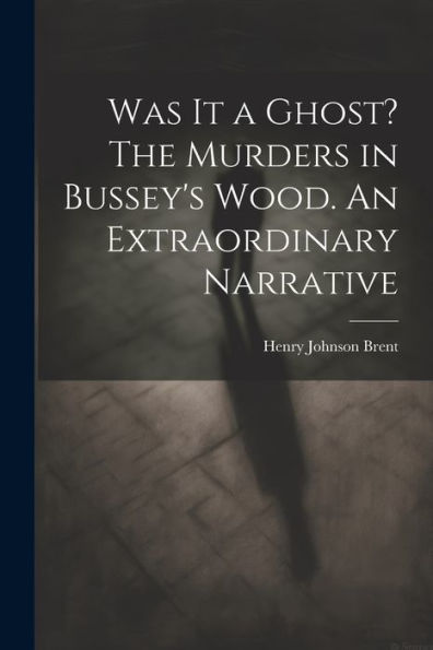 Was It A Ghost? The Murders In Bussey's Wood. An Extraordinary Narrative