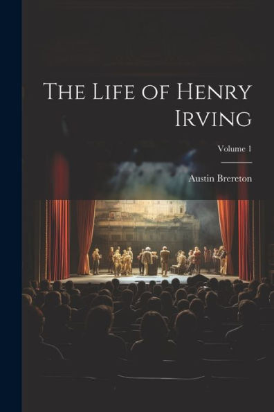The Life Of Henry Irving; Volume 1