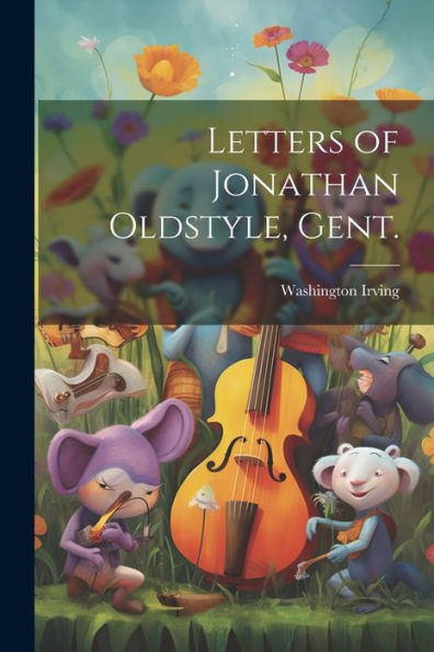 Letters Of Jonathan Oldstyle, Gent.
