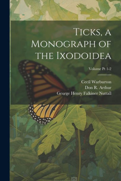 Ticks, A Monograph Of The Ixodoidea; Volume Pt 1-2