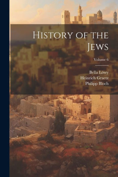 History Of The Jews; Volume 6 - 9781021802460