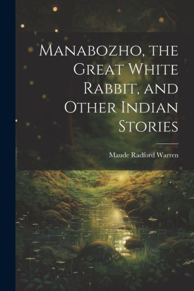 Manabozho, The Great White Rabbit, And Other Indian Stories