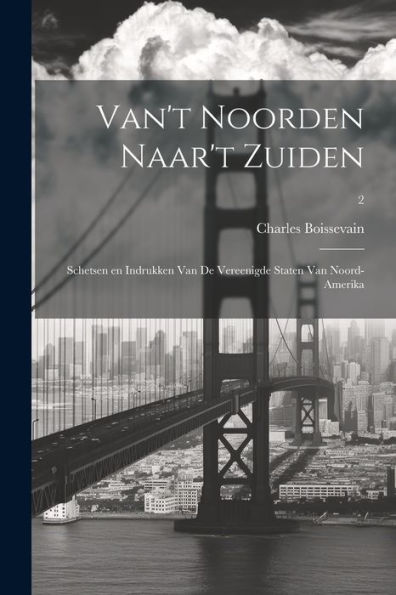 Van'T Noorden Naar'T Zuiden; Schetsen En Indrukken Van De Vereenigde Staten Van Noord-Amerika; 2 (Dutch Edition)