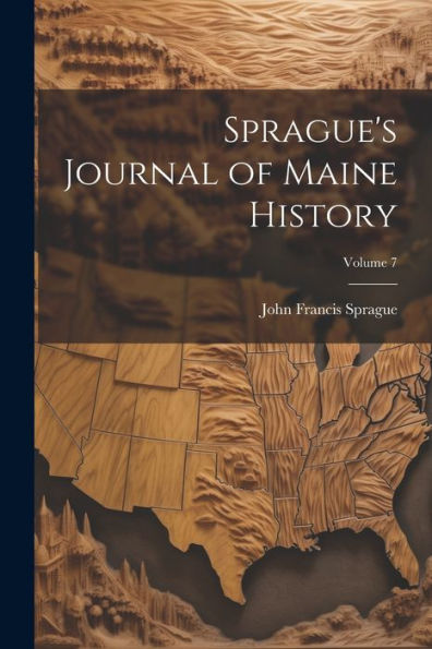 Sprague's Journal Of Maine History; Volume 7