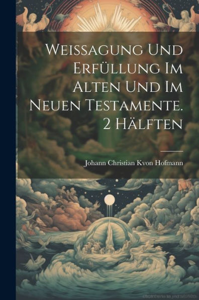 Weissagung Und Erfüllung Im Alten Und Im Neuen Testamente. 2 Hälften (Middle High German Edition)