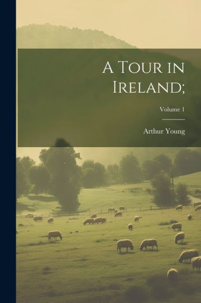 A Tour In Ireland;; Volume 1
