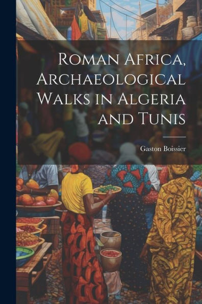 Roman Africa, Archaeological Walks In Algeria And Tunis