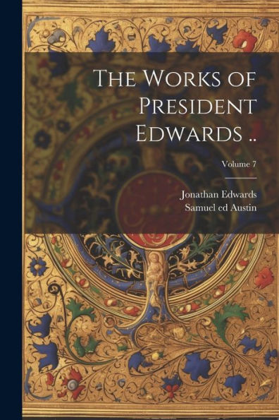 The Works Of President Edwards ..; Volume 7