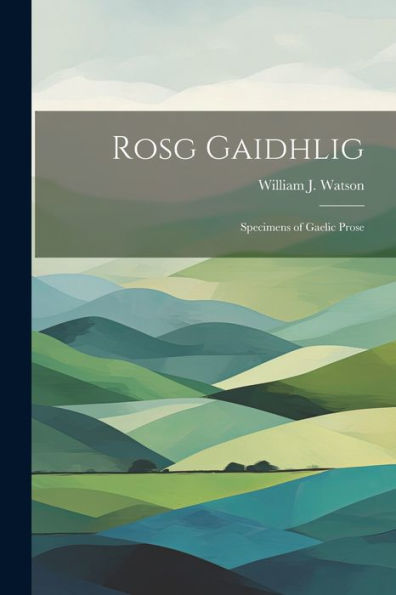 Rosg Gaidhlig: Specimens Of Gaelic Prose