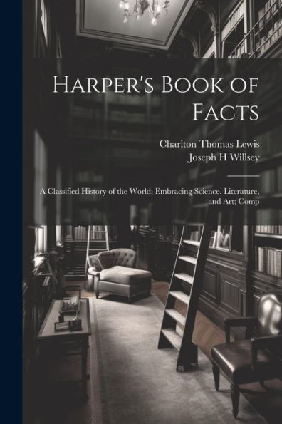 Harper's Book Of Facts; A Classified History Of The World; Embracing Science, Literature, And Art; Comp