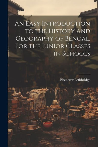 An Easy Introduction To The History And Geography Of Bengal. For The Junior Classes In Schools