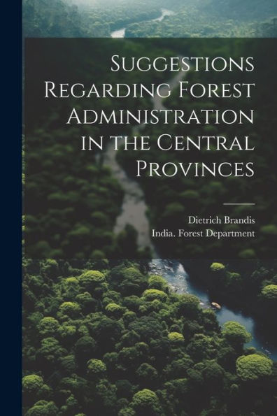 Suggestions Regarding Forest Administration In The Central Provinces
